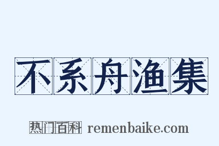 不系舟渔集是什么意思的图片